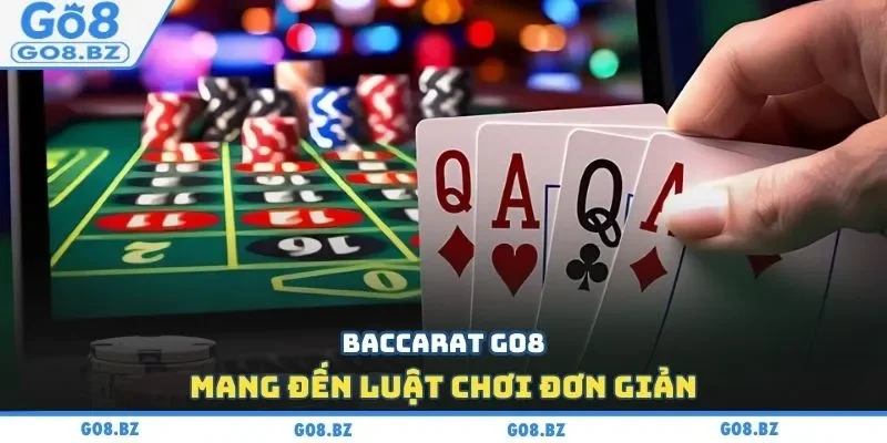 Baccarat Go8 mang đến luật chơi đơn giản
