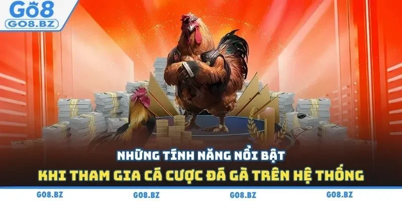 Những tính năng nổi bật khi tham gia cá cược đá gà trên hệ thống