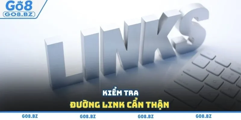Kiểm tra đường link cẩn thận