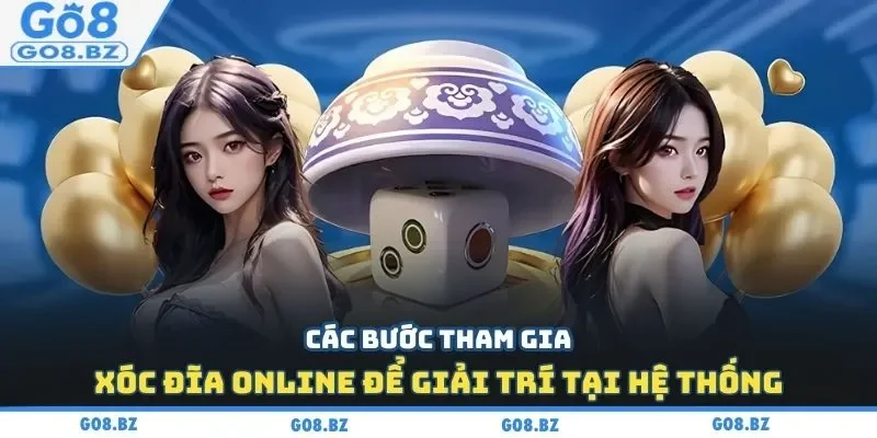 Các bước tham gia xóc đĩa online để giải trí tại hệ thống